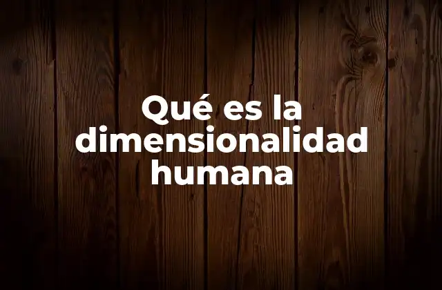 Qué es la Dimensionalidad Humana