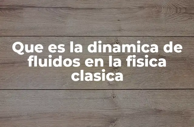 Que es la Dinamica de Fluidos en la Fisica Clasica