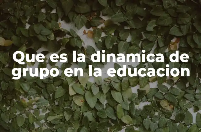 Que es la Dinamica de Grupo en la Educacion