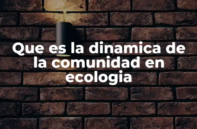 Que es la Dinamica de la Comunidad en Ecologia