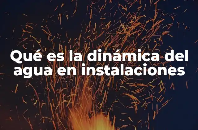 Qué es la Dinámica Del Agua en Instalaciones