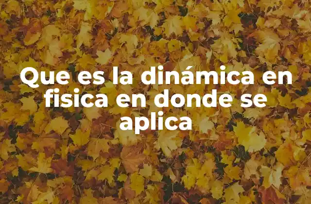 Que es la Dinámica en Fisica en Donde Se Aplica