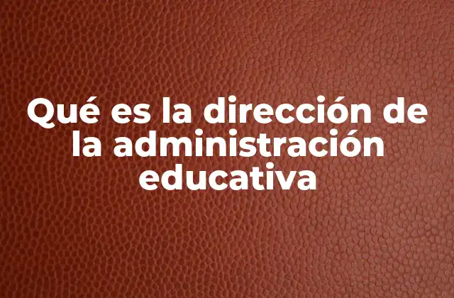 Qué es la Dirección de la Administración Educativa