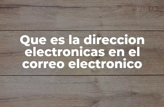 Que es la Direccion Electronicas en el Correo Electronico 2 La importancia de las direcciones electrónicas en la comunicación digital