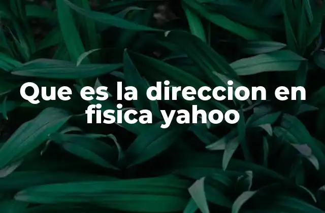 Que es la Direccion en Fisica Yahoo