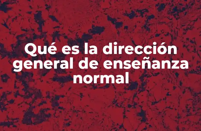 Qué es la Dirección General de Enseñanza Normal