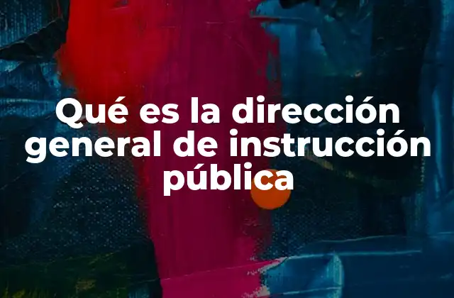 Qué es la Dirección General de Instrucción Pública