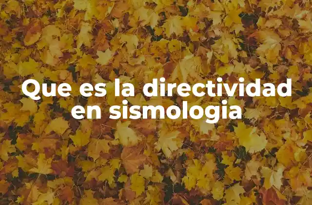Que es la Directividad en Sismologia