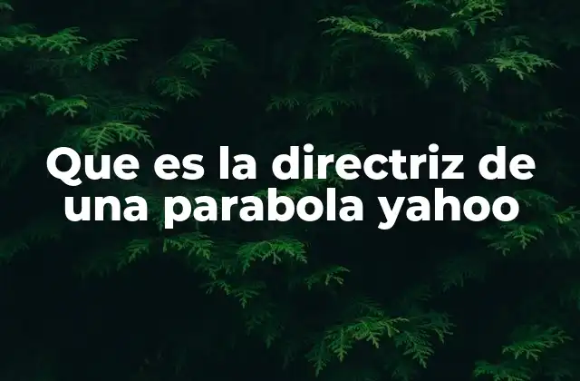 Que es la Directriz de una Parabola Yahoo