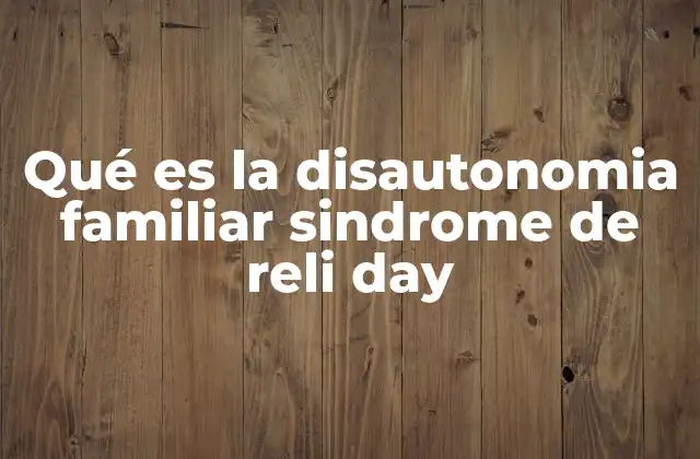 Qué es la Disautonomia Familiar Sindrome de Reli Day