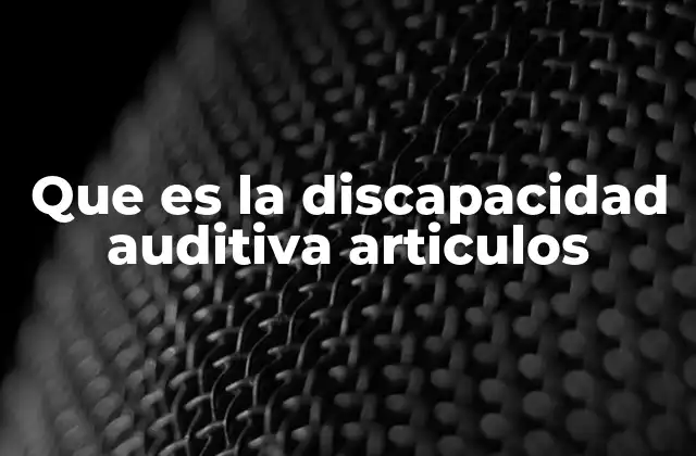 Que es la Discapacidad Auditiva Articulos
