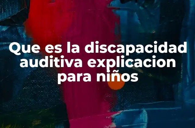 Que es la Discapacidad Auditiva Explicacion para Niños