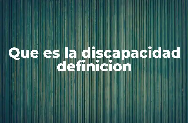 Que es la Discapacidad Definicion