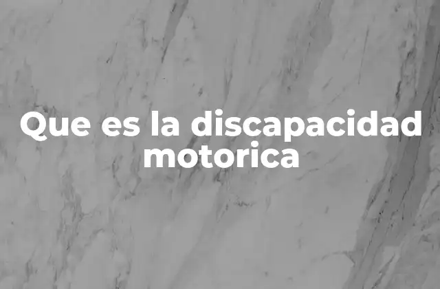 Conociendo las causas y manifestaciones de la discapacidad motora