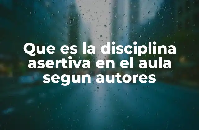 Que es la Disciplina Asertiva en el Aula Segun Autores
