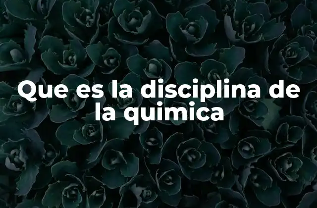 Que es la Disciplina de la Quimica