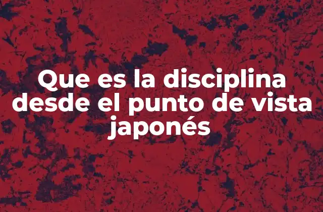 Que es la Disciplina desde el Punto de Vista Japonés
