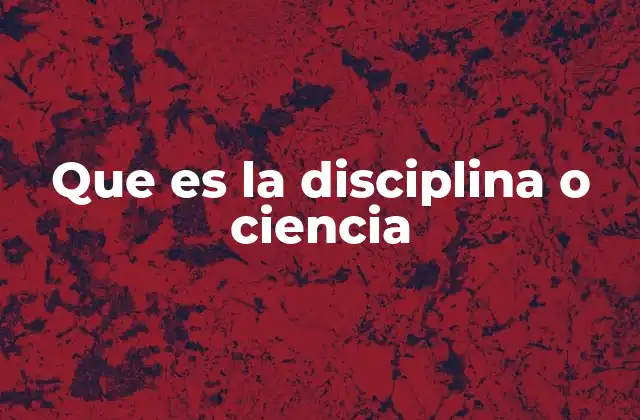 Que es la Disciplina o Ciencia