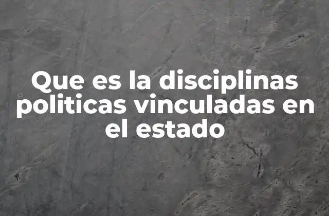 Que es la Disciplinas Politicas Vinculadas en el Estado