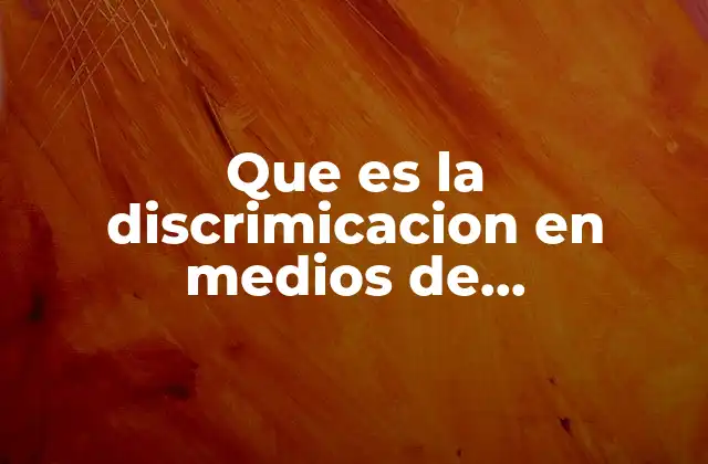 Que es la Discrimicacion en Medios de Comunicacion