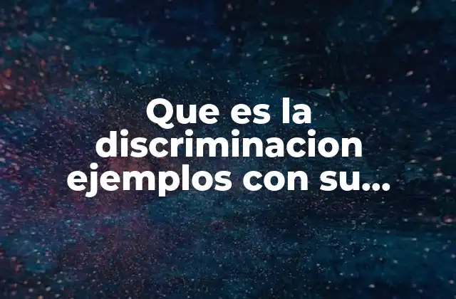 Que es la Discriminacion Ejemplos con Su Definicion