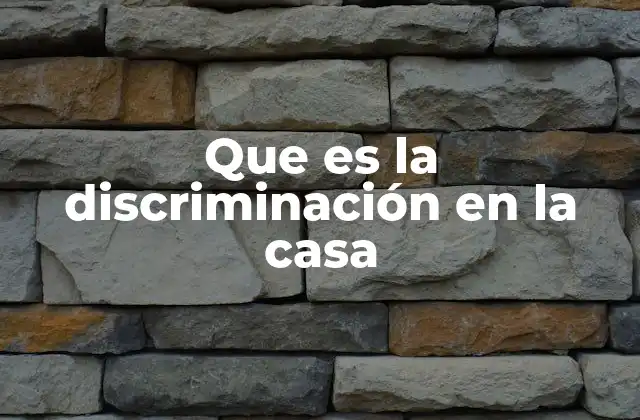 Que es la Discriminación en la Casa