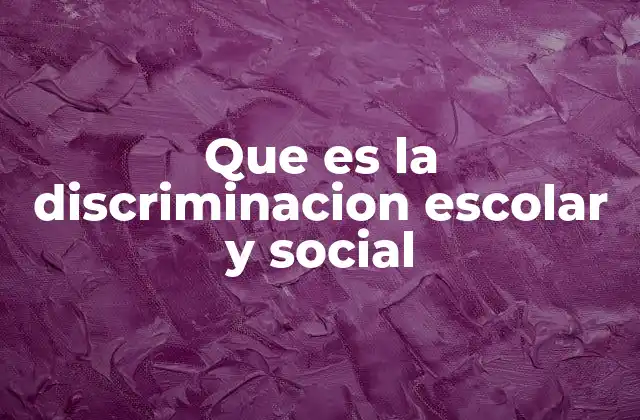 Que es la Discriminacion Escolar y Social