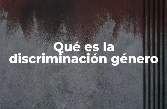 Qué es la Discriminación Género