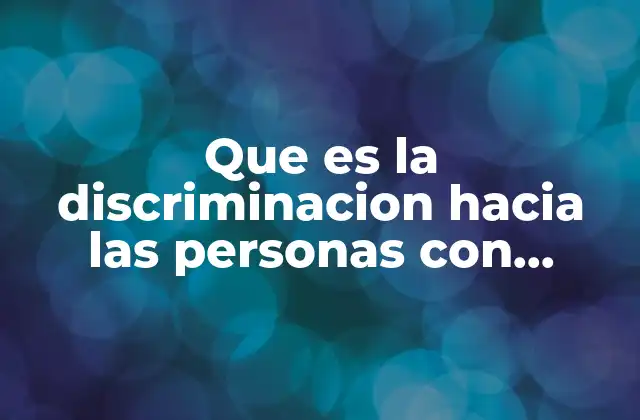 Que es la Discriminacion hacia las Personas con Discapacidad