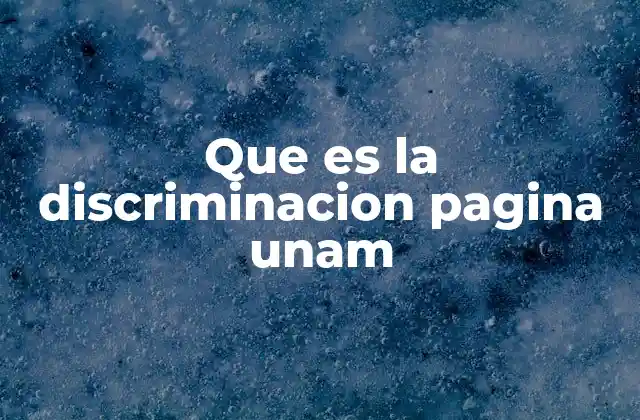Que es la Discriminacion Pagina Unam