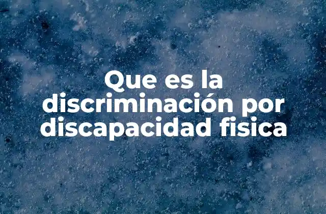 Que es la Discriminación por Discapacidad Fisica