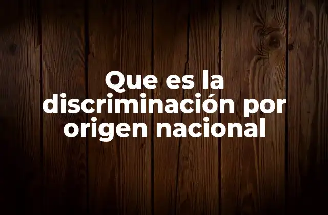 Que es la Discriminación por Origen Nacional