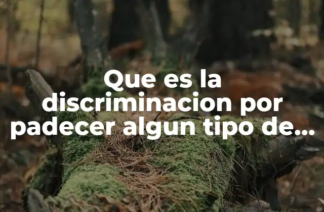 Que es la Discriminacion por Padecer Algun Tipo de Discapacidad