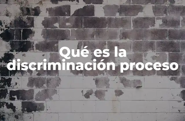 Qué es la Discriminación Proceso