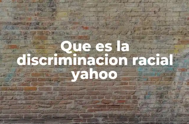 Que es la Discriminacion Racial Yahoo