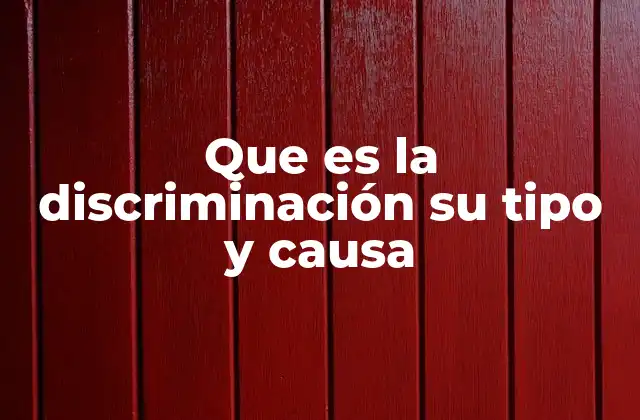 Que es la Discriminación Su Tipo y Causa