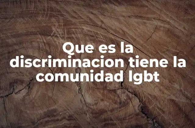 Que es la Discriminacion Tiene la Comunidad Lgbt