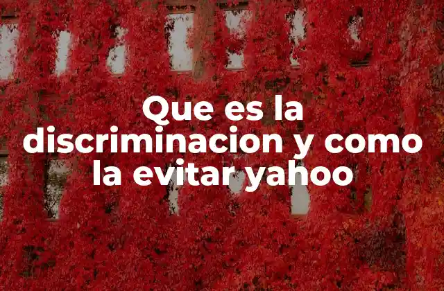 Que es la Discriminacion y como la Evitar Yahoo