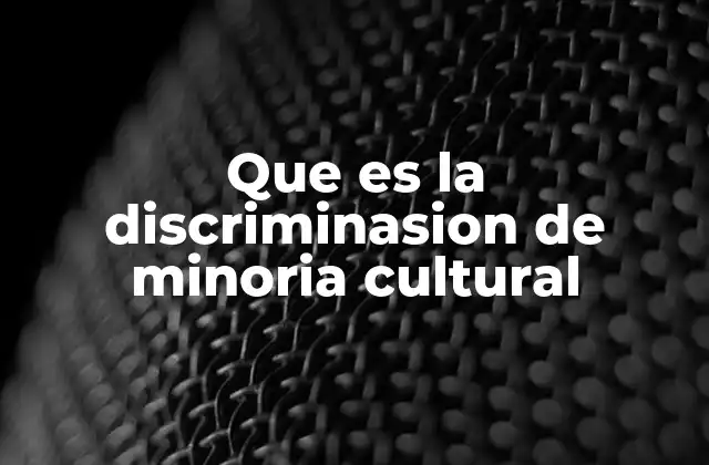 Que es la Discriminasion de Minoria Cultural