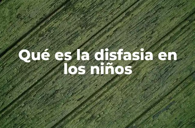 Qué es la Disfasia en los Niños