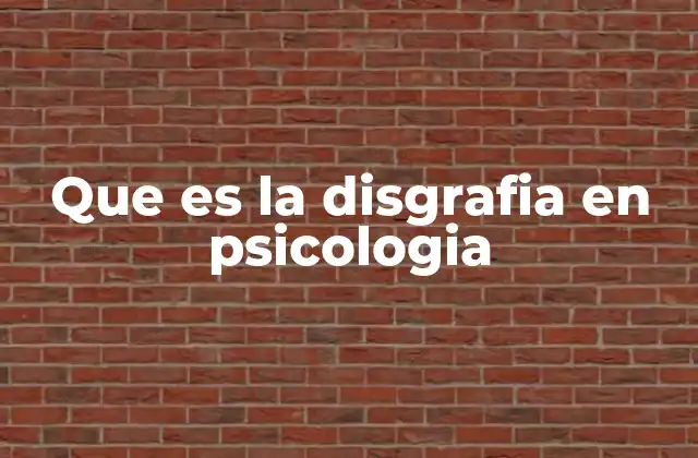 Que es la Disgrafia en Psicologia
