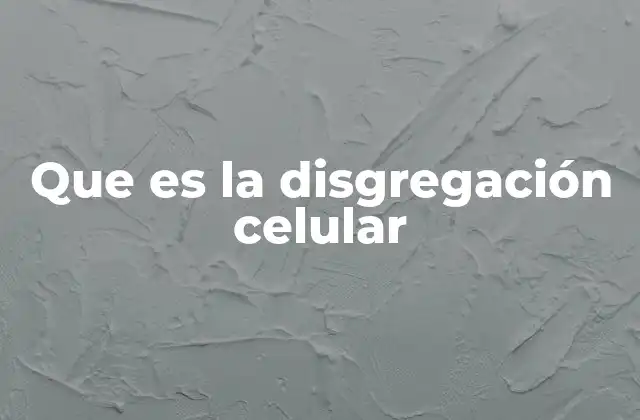 Que es la Disgregación Celular