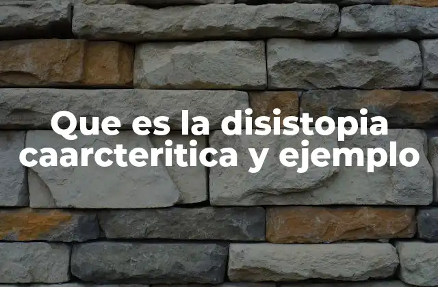 Que es la Disistopia Caarcteritica y Ejemplo