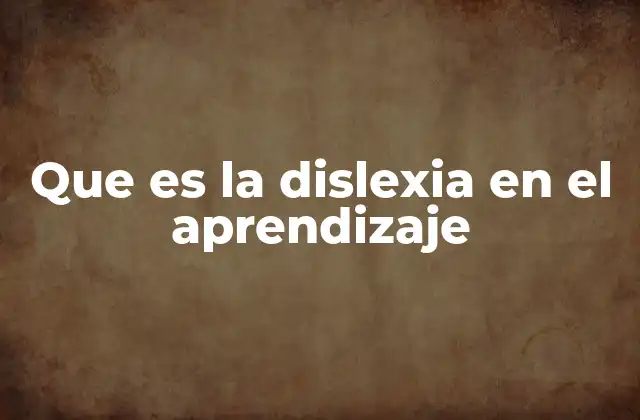 Que es la Dislexia en el Aprendizaje