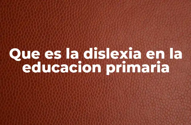 Cómo se manifiesta la dislexia en los primeros grados escolares