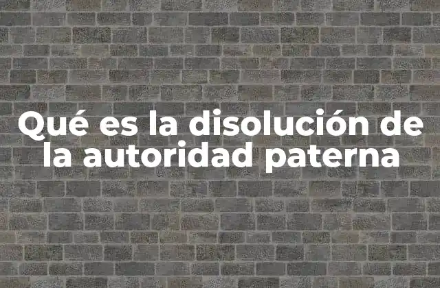 Qué es la Disolución de la Autoridad Paterna