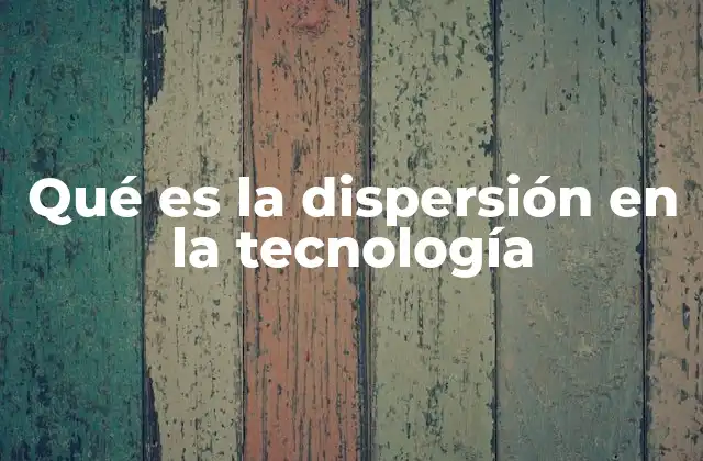 Qué es la Dispersión en la Tecnología