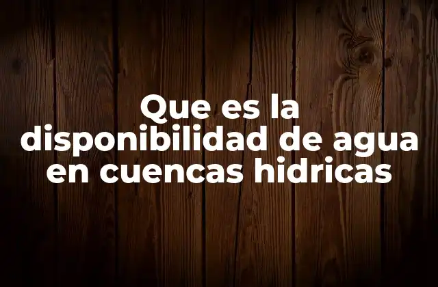 Que es la Disponibilidad de Agua en Cuencas Hidricas