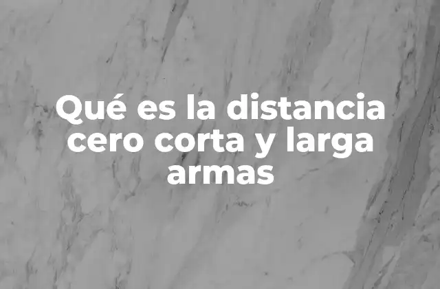 Qué es la Distancia Cero Corta y Larga Armas