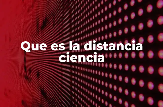 Que es la Distancia Ciencia